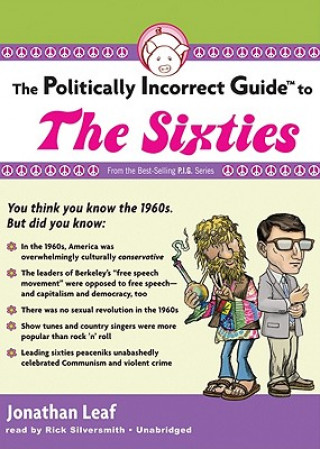 Audio The Politically Incorrect Guide to the Sixties Jonathan Leaf