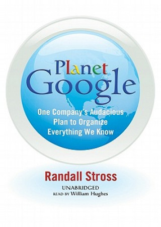 Audio Planet Google: One Company's Audacious Plan to Organize Everything We Know Randall Stross