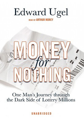 Audio Money for Nothing: One Man's Journey Through the Dark Side of Lottery Millions Edward Ugel