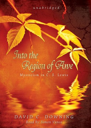 Audio Into the Region of Awe: Mysticism in C. S. Lewis David C. Downing