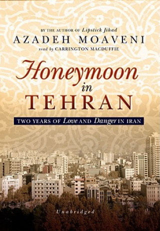 Audio Honeymoon in Tehran: Two Years of Love and Danger in Iran Azadeh Moaveni