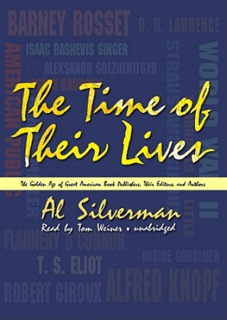 Digital The Time of Their Lives: The Golden Age of Great American Book Publishers, Their Editors, and Authors Al Silverman