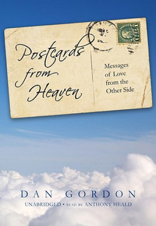 Digital Postcards from Heaven: Messages of Love from the Other Side Dan Gordon