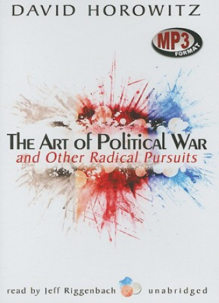 Digital The Art of Political War and Other Radical Pursuits David Horowitz