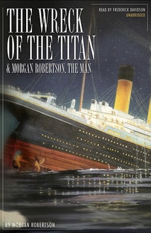 Digital The Wreck of the Titan: & Morgan Robertson, the Man Morgan Robertson