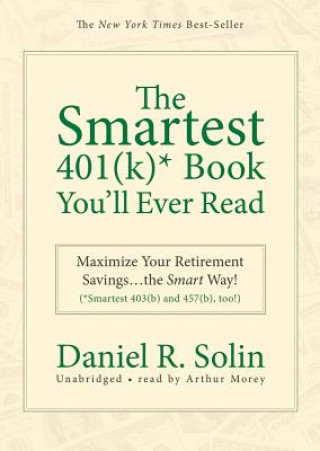 Digital The Smartest 401(K)* Book You'll Ever Read: Maximize Your Retirement Savings...the Smart Way! (*Smartest 403(b) and 457(b), too!) Daniel R. Solin