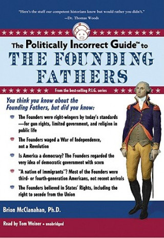 Audio The Politically Incorrect Guide to the Founding Fathers Brion McClanahan