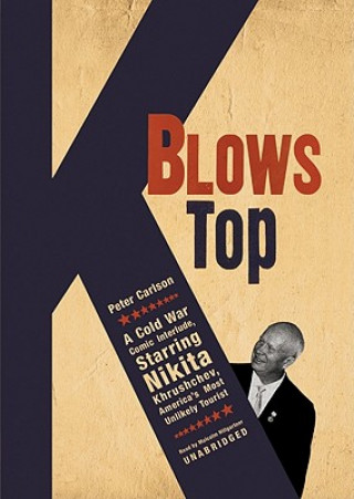 Digital K Blows Top: A Cold War Comic Interlude Starring Nikita Khrushchev, America's Most Unlikely Tourist Peter Carlson