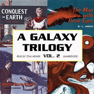 Audio A Galaxy Trilogy, Vol. 2: Aliens from Space, the Man with Three Eyes, and Conquest of Earth Manly Banister