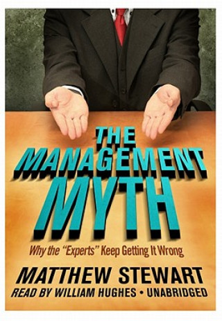 Audio The Management Myth: Why the "Experts" Keep Getting It Wrong Matthew Stewart