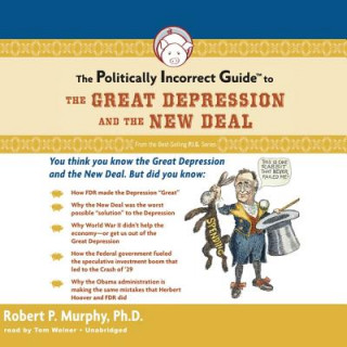 Аудио The Politically Incorrect Guide to the Great Depression and the New Deal Robert P. Murphy