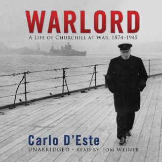 Audio Warlord: A Life of Winston Churchill at War, 1874-1945 Carlo D'Este