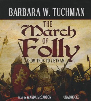 Audio The March of Folly: From Troy to Vietnam Barbara Wertheim Tuchman