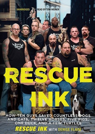 Audio Rescue Ink: How Ten Guys Saved Countless Dogs and Cats, Twelve Horses, Five Pigs, One Duck and a Few Turtles Rescue Ink