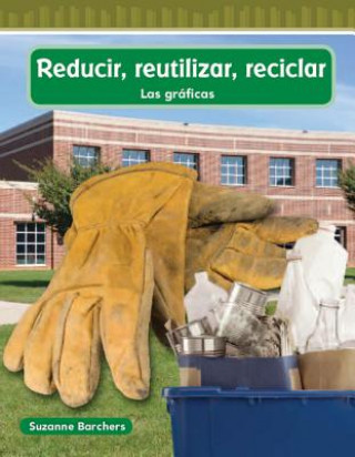 Kniha Reducir, Reutilizar, Reciclar = Reduce, Reuse, Recycle Suzanne Barchers