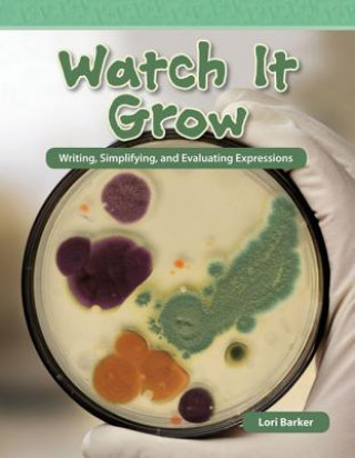 Carte Watch It Grow: Writing, Simplifying, and Evaluating Expressions Lori Barker