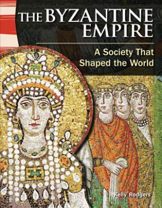 Carte The Byzantine Empire: A Society That Shaped the World Kelly Rodgers
