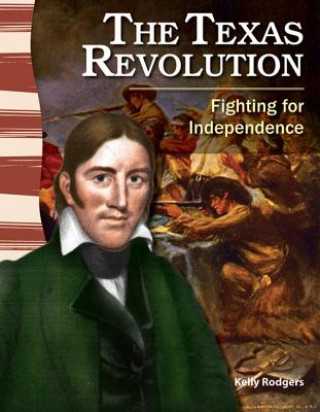 Книга The Texas Revolution: Fighting for Independence Kelly Rodgers