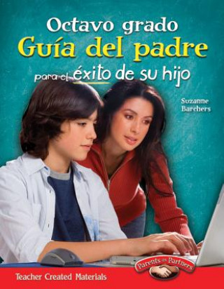 Könyv Octavo Grado Guia del Padre Para El Exito de Su Hijo (Spanish Version) Suzanne Barchers