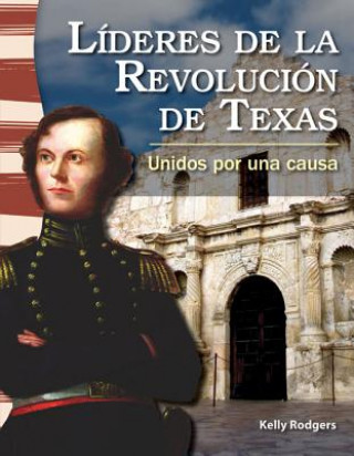 Książka Lideres de la Revolucion de Texas: Unidos Por una Causa = Leaders in the Texas Revolution Kelly Rodgers