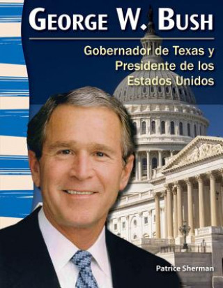 Könyv George W. Bush: Gobernador de Texas y Presidente de los Estados Unidos = George W. Bush Patrice Sherman