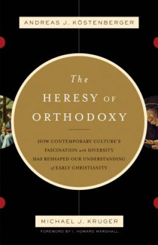 Kniha Heresy of Orthodoxy Andreas J. Kostenberger