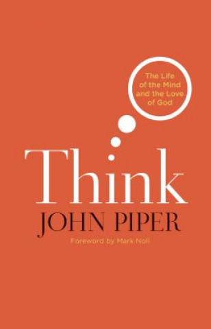 Könyv THINK THE LIFE OF THE MIND AND THE John Piper