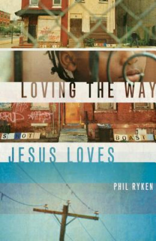 Carte Loving the Way Jesus Loves Philip Graham Ryken