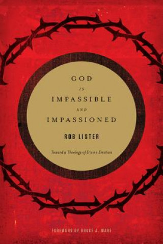 Buch God Is Impassible and Impassioned: Toward a Theology of Divine Emotion Rob Lister