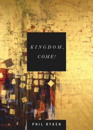 Kniha Kingdom, Come! Philip Graham Ryken