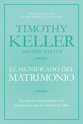 Carte El Significado del Matrimonio: Encarar Las Complejidades del Compromiso Con La Sabiduria de Dios Timothy Keller