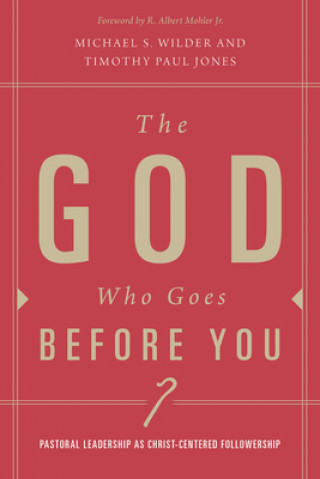 Kniha The God Who Goes Before You: A Biblical and Theological Vision for Leadership Timothy Paul Jones