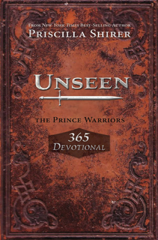 Kniha Unseen: The Prince Warriors 365 Devotional Priscilla Shirer