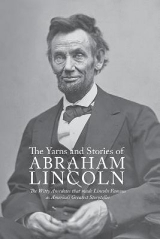 Könyv Yarns and Stories of Abraham Lincoln: The Witty Anecdotes That Made Lincoln Famous as America's Greatest Storyteller Alexander K. McClure