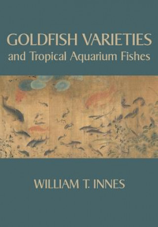 Kniha Goldfish Varieties and Tropical Aquarium Fishes William T. Innes