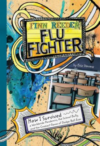 Kniha Finn Reeder, Flu Fighter: How I Survived a Worldwide Pandemic, the School Bully, and the Craziest Game of Dodge Ball Ever Eric Stevens