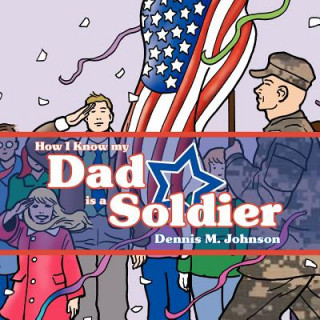 Carte How I Know My Dad is a Soldier Dennis M. Johnson