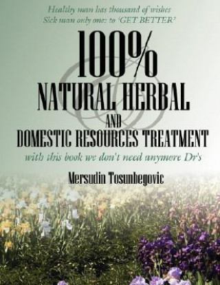 Kniha 100% Natural Herbal and Domestic Resources Treatment Mersudin Tosunbegovic