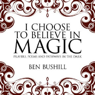 Kniha I Choose to Believe in Magic Ben Bushill