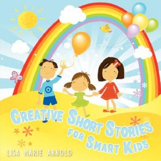 Könyv Creative Short Stories for Smart Kids Lisa Marie Arnold