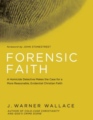 Kniha Forensic Faith: A Cold-Case Detective Helps You Rethink and Share Your Christian Beliefs J. Warner Wallace