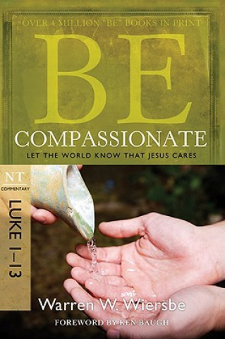 Kniha Be Compassionate: Let the World Know That Jesus Cares, NT Commentary: Luke 1-13 Warren W. Wiersbe