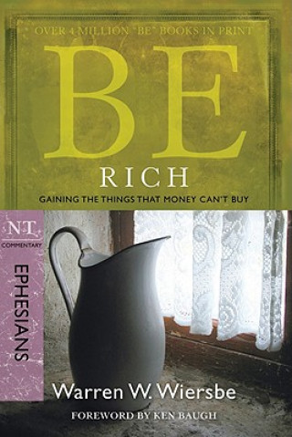 Kniha Be Rich: NT Commentary Ephesians; Gaining the Things That Money Can't Buy Warren W. Wiersbe