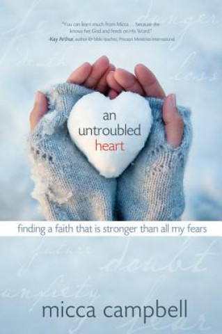Carte An Untroubled Heart: Finding a Faith That Is Stronger Than All My Fears Micca Campbell