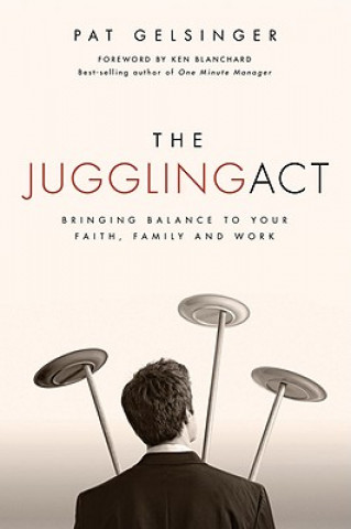 Könyv The Juggling Act: Bringing Balance to Your Faith, Family, and Work Pat Gelsinger