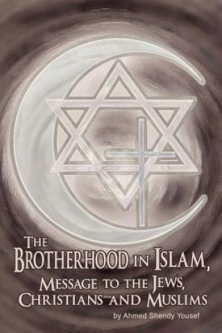 Kniha The Brotherhood in Islam, Message to the Jews, Christians and Muslims Ahmed Shendy Yousef