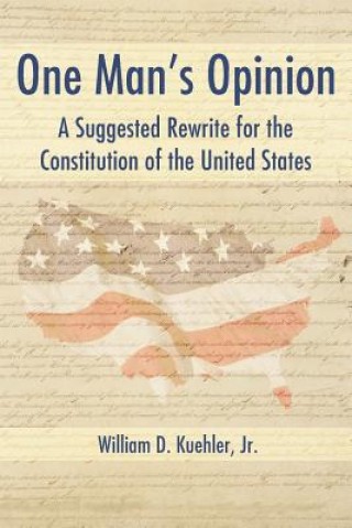 Könyv One Man's Opinion: A Suggested Rewrite for the Constitution of the United States William D. Kuehler