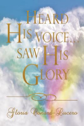 Kniha Heard His Voice...Saw His Glory Gloria Conard-Lucero