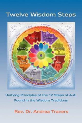 Carte Twelve Wisdom Steps: Unifying Principles of the 12 Steps of A.A. Found in the Wisdom Traditions Andrea Travers