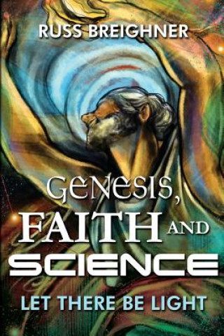 Könyv Genesis, Faith and Science: Let There Be Light Russell Breighner